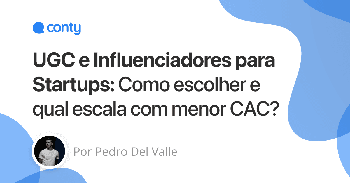 UGC e Influenciadores para Startups: Como Escalar sem Inflar o CAC
